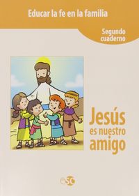 JESUS ES NUESTRO AMIGO 2ºCUADERNO EDUCAR FE FAMIL,SOCREL29EP